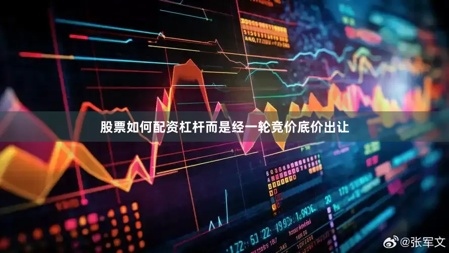 股票如何配资杠杆而是经一轮竞价底价出让